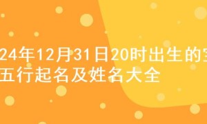 2024年12月31日20时出生的宝宝五行起名及姓名大全