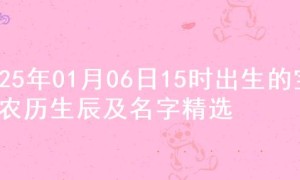 2025年01月06日15时出生的宝宝农历生辰及名字精选