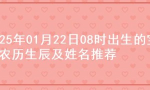 2025年01月22日08时出生的宝宝农历生辰及姓名推荐