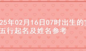 2025年02月16日07时出生的宝宝五行起名及姓名参考