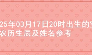 2025年03月17日20时出生的宝宝农历生辰及姓名参考