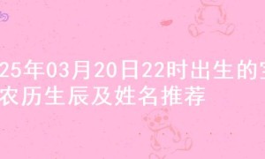 2025年03月20日22时出生的宝宝农历生辰及姓名推荐