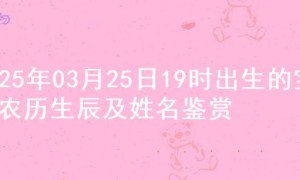 2025年03月25日19时出生的宝宝农历生辰及姓名鉴赏