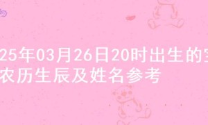 2025年03月26日20时出生的宝宝农历生辰及姓名参考