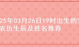 2025年03月26日19时出生的宝宝农历生辰及姓名推荐