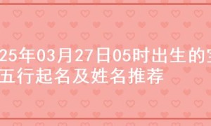 2025年03月27日05时出生的宝宝五行起名及姓名推荐