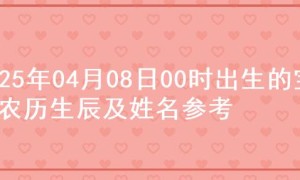 2025年04月08日00时出生的宝宝农历生辰及姓名参考