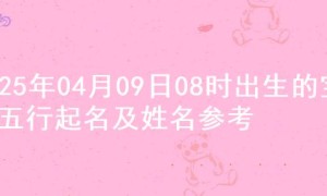 2025年04月09日08时出生的宝宝五行起名及姓名参考