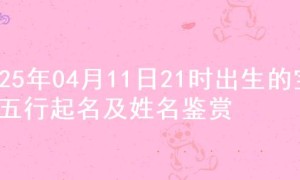 2025年04月11日21时出生的宝宝五行起名及姓名鉴赏