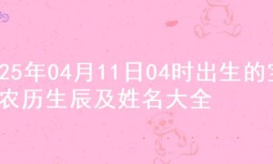 2025年04月11日04时出生的宝宝农历生辰及姓名大全