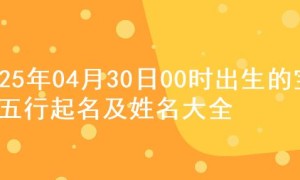 2025年04月30日00时出生的宝宝五行起名及姓名大全