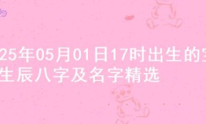 2025年05月01日17时出生的宝宝生辰八字及名字精选