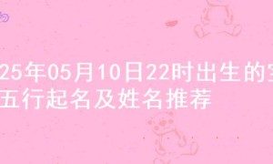 2025年05月10日22时出生的宝宝五行起名及姓名推荐