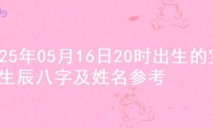 2025年05月16日20时出生的宝宝生辰八字及姓名参考