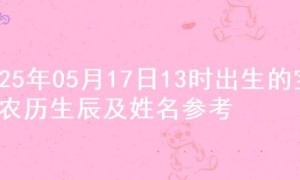 2025年05月17日13时出生的宝宝农历生辰及姓名参考