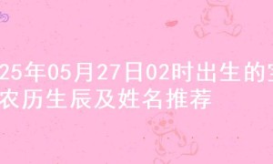 2025年05月27日02时出生的宝宝农历生辰及姓名推荐