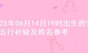 2025年06月14日19时出生的宝宝五行补缺及姓名参考