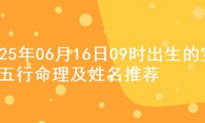 2025年06月16日09时出生的宝宝五行命理及姓名推荐