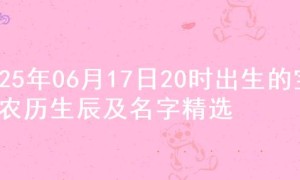 2025年06月17日20时出生的宝宝农历生辰及名字精选