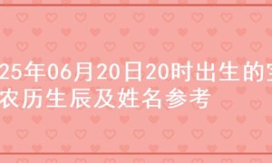 2025年06月20日20时出生的宝宝农历生辰及姓名参考
