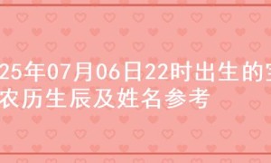 2025年07月06日22时出生的宝宝农历生辰及姓名参考