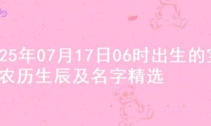 2025年07月17日06时出生的宝宝农历生辰及名字精选