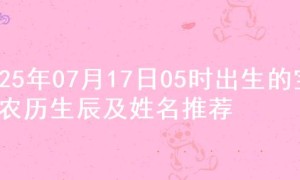 2025年07月17日05时出生的宝宝农历生辰及姓名推荐