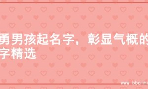 英勇男孩起名字，彰显气概的名字精选
