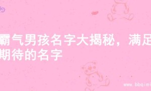 超霸气男孩名字大揭秘，满足你期待的名字