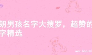 开朗男孩名字大搜罗，超赞的名字精选