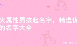 水火属性男孩起名字，精选优质的名字大全