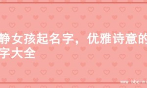 文静女孩起名字，优雅诗意的名字大全