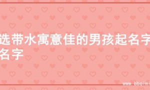 精选带水寓意佳的男孩起名字的名字