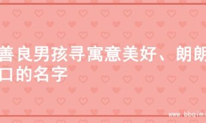为善良男孩寻寓意美好、朗朗上口的名字