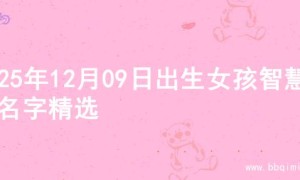 2025年12月09日出生女孩智慧的名字精选