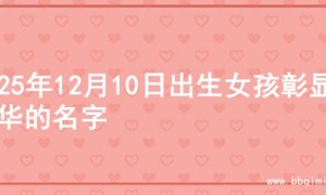 2025年12月10日出生女孩彰显才华的名字