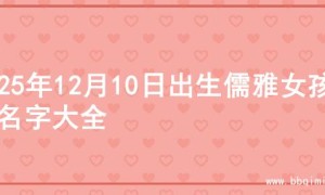2025年12月10日出生儒雅女孩的名字大全