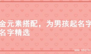 水金元素搭配，为男孩起名字的名字精选