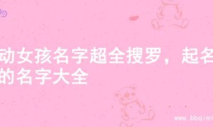 灵动女孩名字超全搜罗，起名字的名字大全
