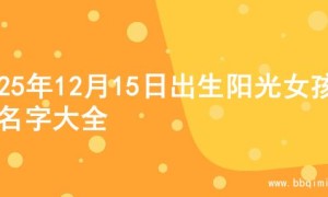 2025年12月15日出生阳光女孩的名字大全