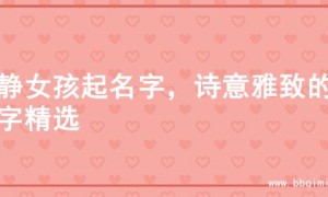 文静女孩起名字，诗意雅致的名字精选
