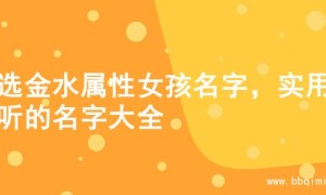 精选金水属性女孩名字，实用好听的名字大全