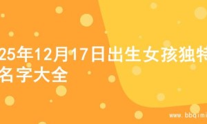2025年12月17日出生女孩独特的名字大全