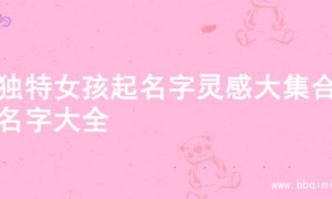 超独特女孩起名字灵感大集合的名字大全