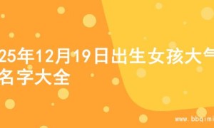 2025年12月19日出生女孩大气的名字大全