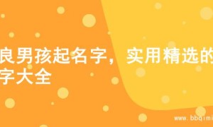 善良男孩起名字，实用精选的名字大全