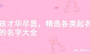 男孩才华尽显，精选各类起名字的名字大全