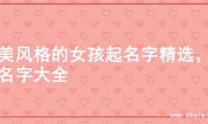 甜美风格的女孩起名字精选，的名字大全
