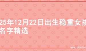 2025年12月22日出生稳重女孩的名字精选