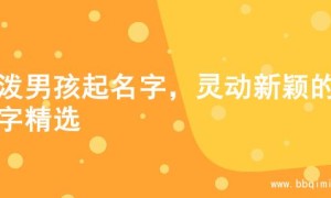 活泼男孩起名字，灵动新颖的名字精选